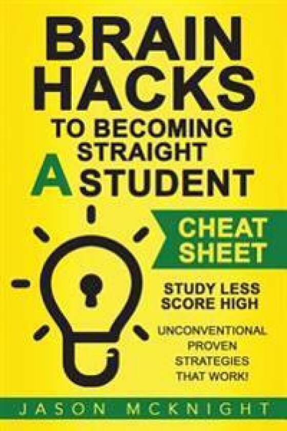 Brain Hacks to Becoming Straight a Student- Cheat Sheet: Study Less Score High - Unconventional Proven Strategies That Work!