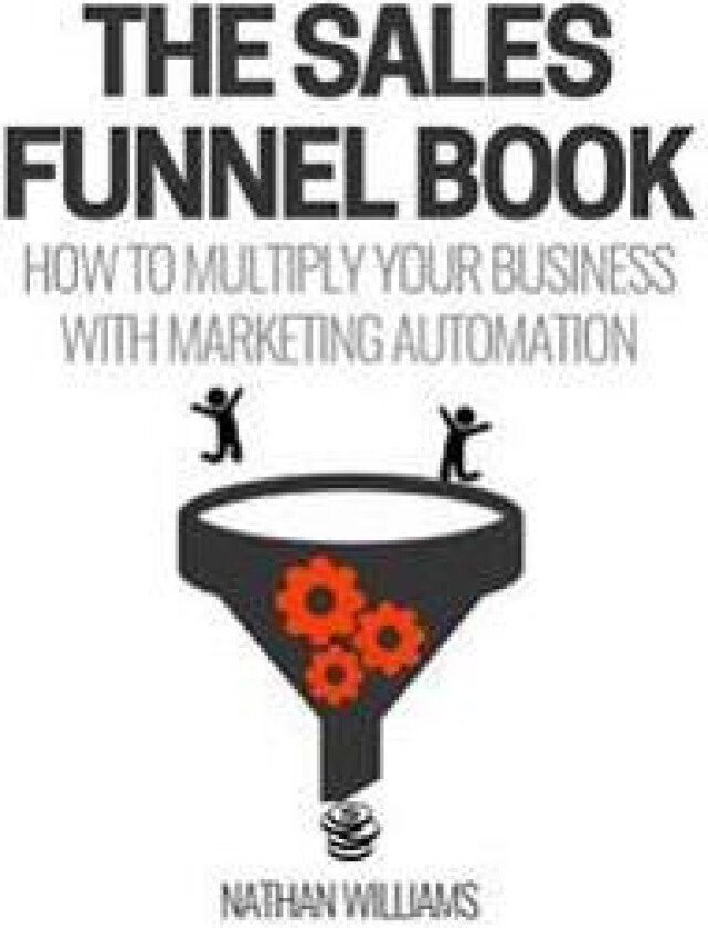 The Sales Funnel Book: How to Multiply Your Business with Marketing Automation