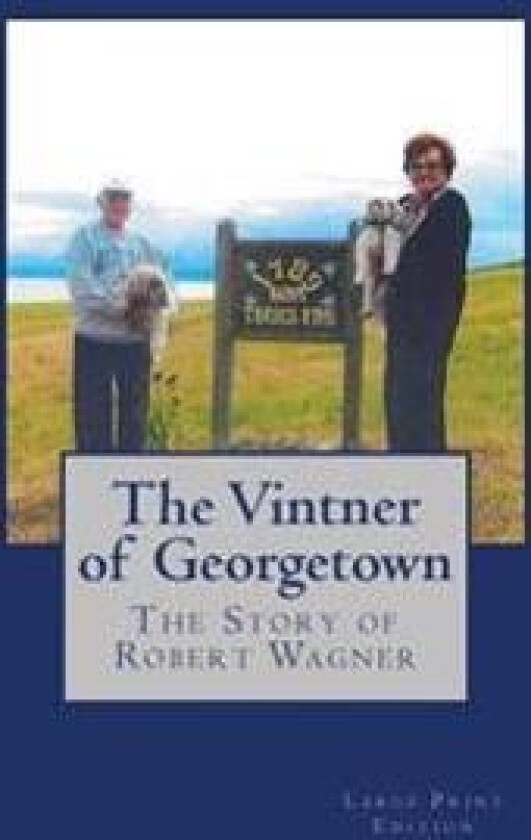 The Vintner of Georgetown, Large Print Edition: The Story of Robert Wagner