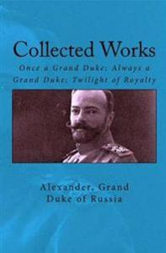 Collected Works: Once a Grand Duke; Always a Grand Duke; Twilight of Royalty