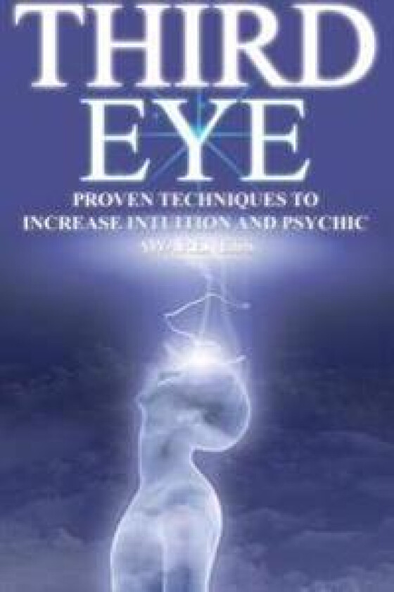 Third Eye: Proven Techniques to Increase Intuition and Psychic Awareness