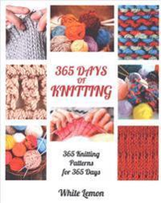 Knitting: 365 Days of Knitting: 365 Knitting Patterns for 365 Days (Knitting, Knitting Patterns, DIY Knitting, Knitting Books, K