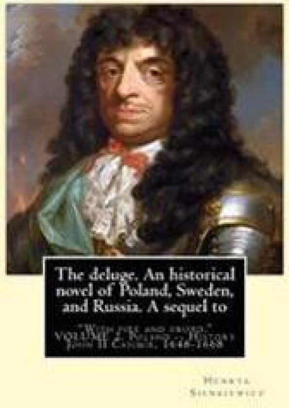 The deluge. An historical novel of Poland, Sweden, and Russia. A sequel to: 'With fire and sword.' By: Henryk Sienkiewicz, translated from the polish