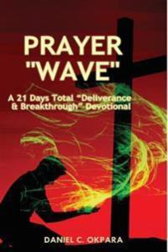 Prayer Wave: A 21 Days Total Deliverance & Breakthrough Devotional: 500 Powerful Prayers & Declarations to Arrest Stubborn Demonic