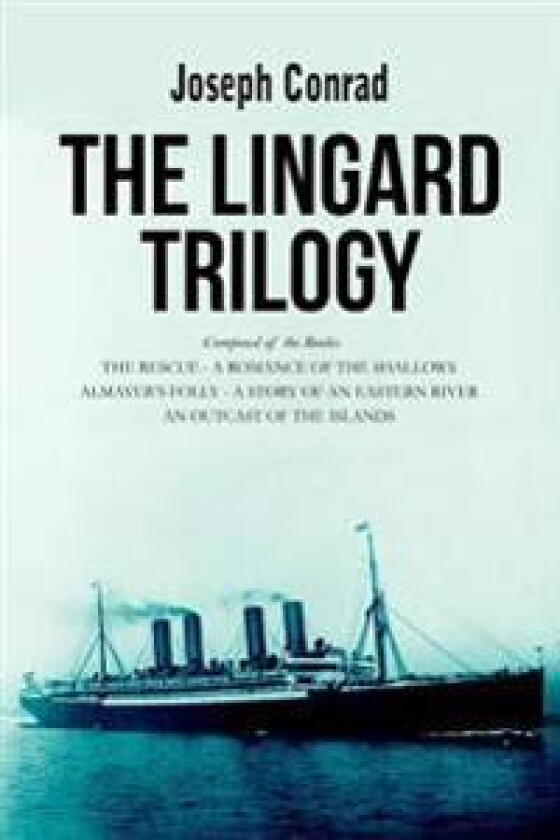 The Lingard Trilogy: The Rescue, a Romance of the Shallows; Almayer's Folly, a Story of an Eastern River; An Outcast of the Islands