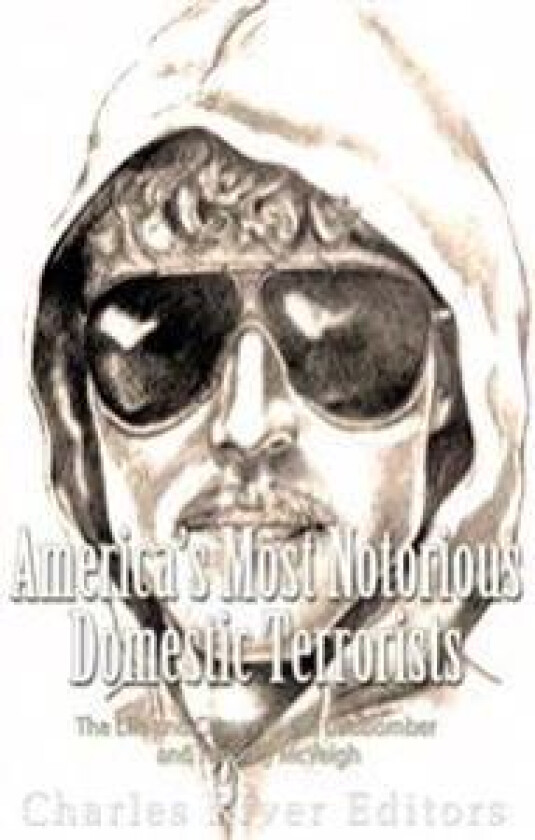 America's Most Notorious Domestic Terrorists: The Life and Crimes of the Unabomber and Timothy McVeigh