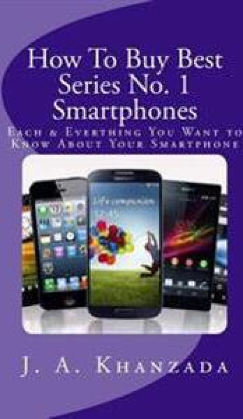 Smartphones: Each & Everything You Want to Know about Your Smartphone