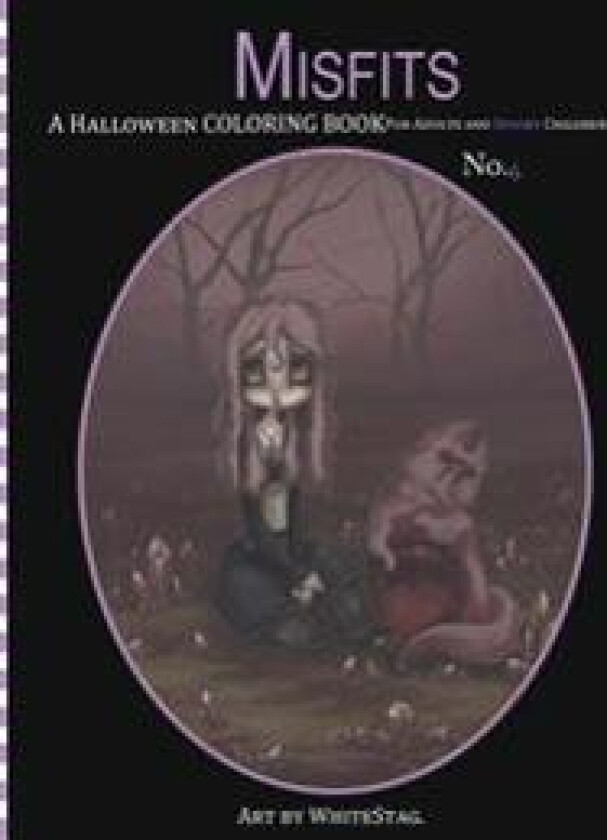 Misfits a Halloween Coloring Book for Adults and Spooky Children: Witches, Bones, Cats, Ghosts, Zombies, Teddy Bear Serial Killers and More!
