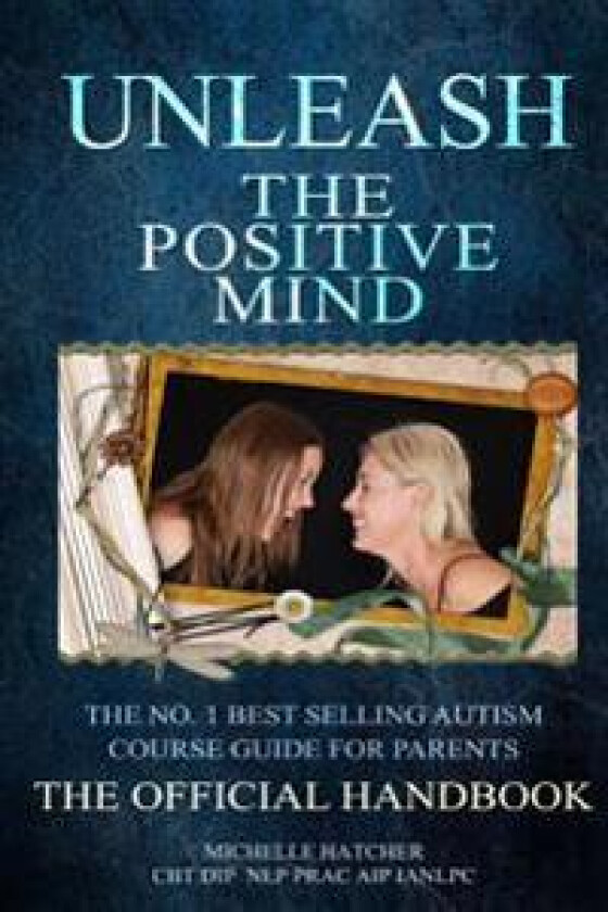 Unleash the Positive Mind: The Ultimate Autism Handbook: The Handbook to Accompany the Revolutionary New CBT Course