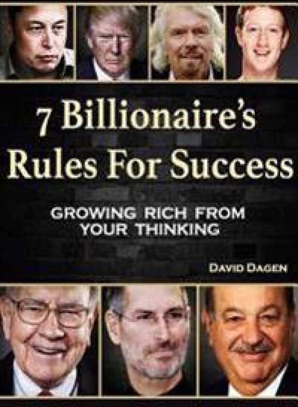 7 Billionaire's Rules For Success: Growing Rich From Your Thinking