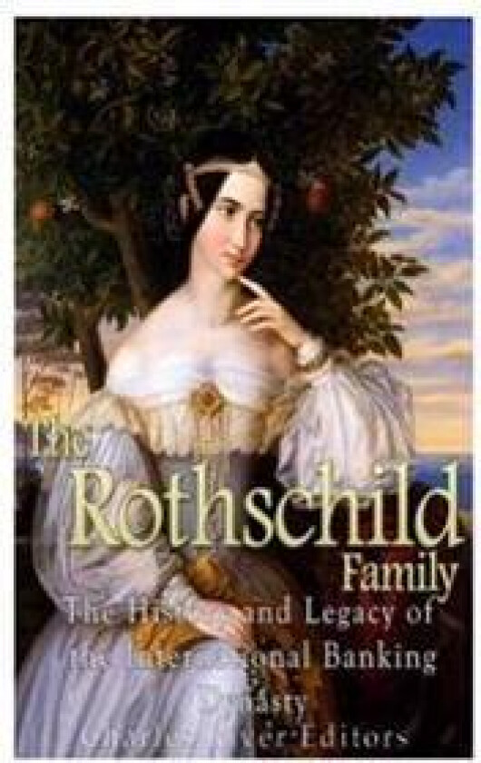 The Rothschild Family: The History and Legacy of the International Banking Dynas