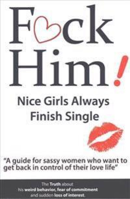 F*CK Him! - Nice Girls Always Finish Single - 'A guide for sassy women who want to get back in control of their love life'