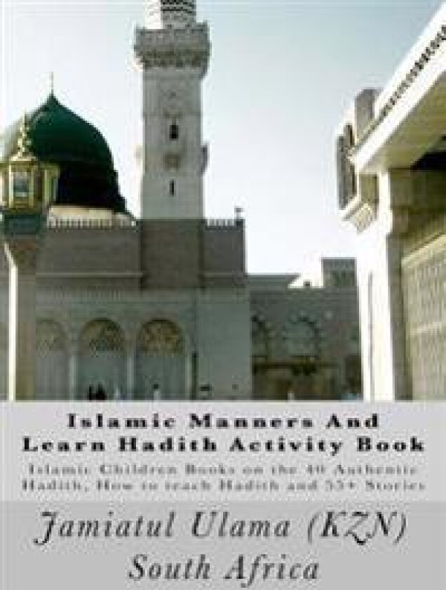 Islamic Manners And Learn Hadith Activity Book: Islamic Children Book on the 40 Authentic Hadith, How to teach Hadith and 55+ Stories