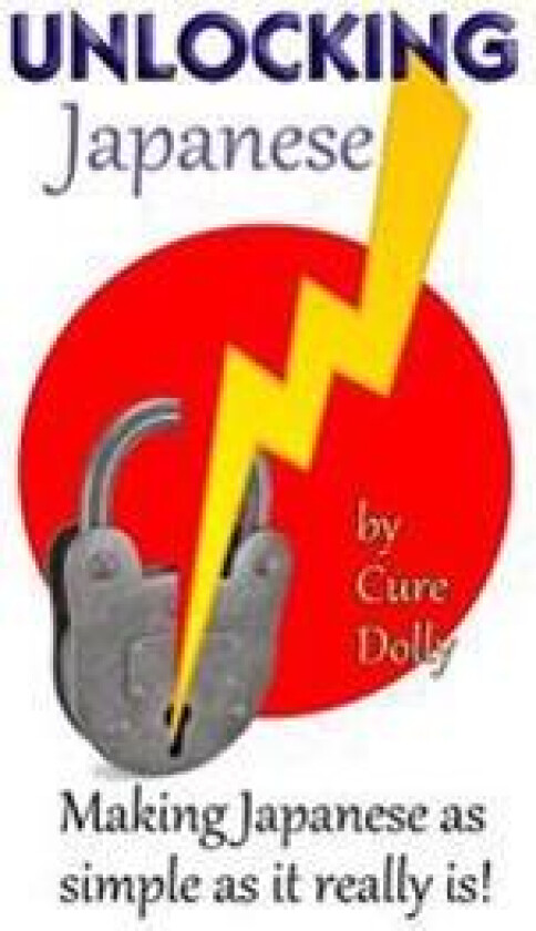 Unlocking Japanese: Making Japanese as Simple as It Really Is