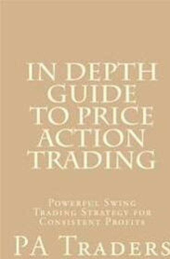 In Depth Guide to Price Action Trading: Powerful Swing Trading Strategy for Consistent Profits