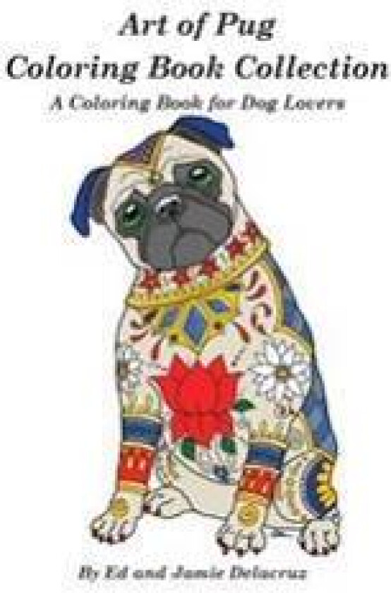 Art of Pug Coloring Book Collection: A Coloring Book for Dog Lovers