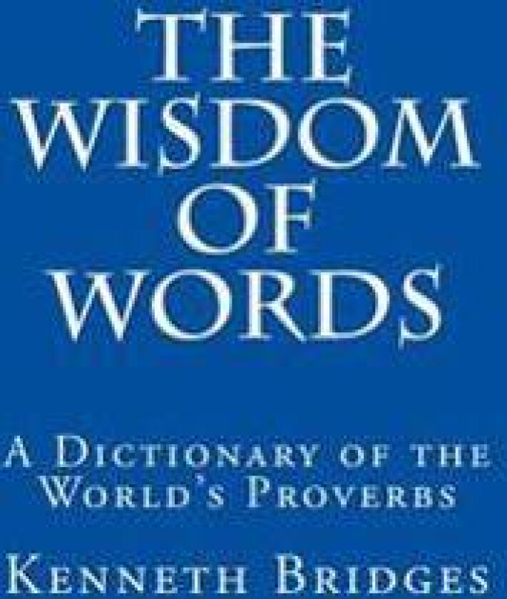 The Wisdom of Words: A Dictionary of the World's Proverbs