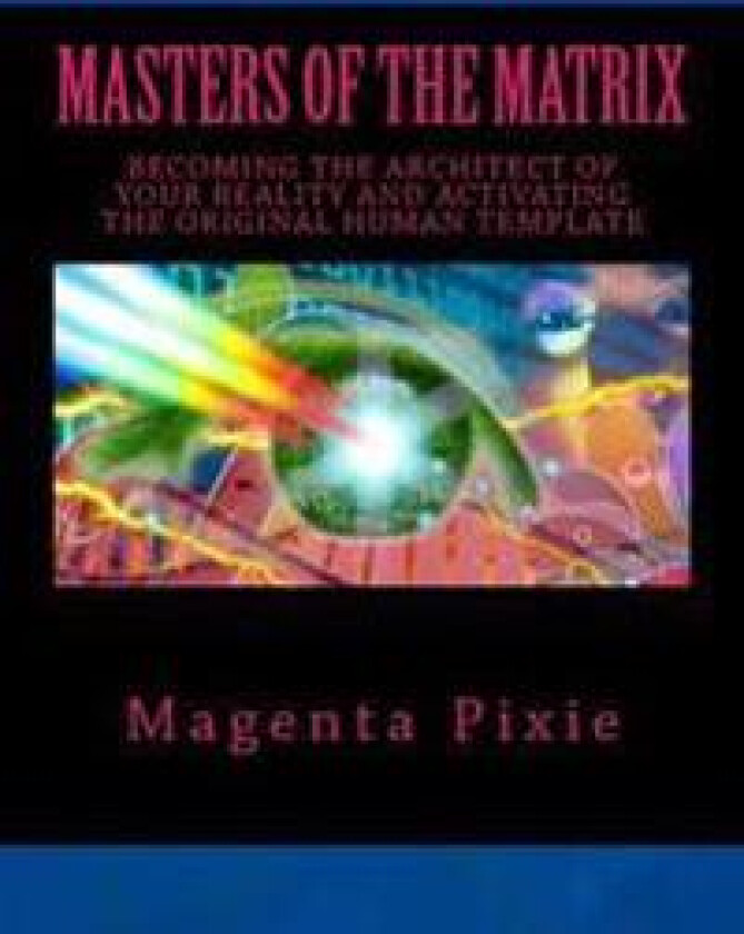 Masters of the Matrix: Becoming the Architect of Your Reality and Activating the Original Human Template
