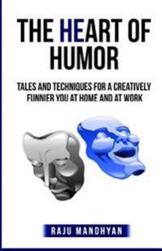 The Heart of Humor: Tales & Techniques for a Creatively Funnier You at Home & at Work!