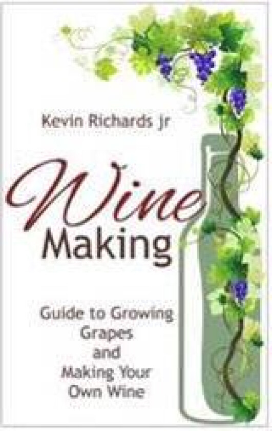 Wine: Guide to Growing Grapes and Making Your Own Wine