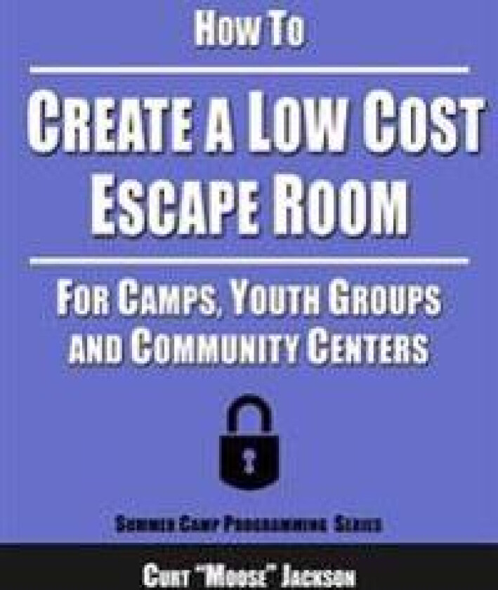 How to Create a Low Cost Escape Room: For Camps, Youth Groups and Community Centers