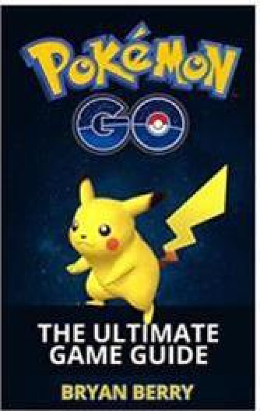 Pokemon Go: The Ultimate Game Guide: Tips & Tricks, Secrets, Strategies