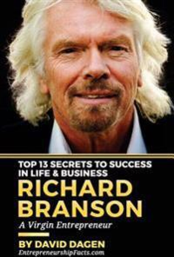 Richard Branson - Top 13 Secrets To Success In Life & Business: A Virgin Entrepreneur