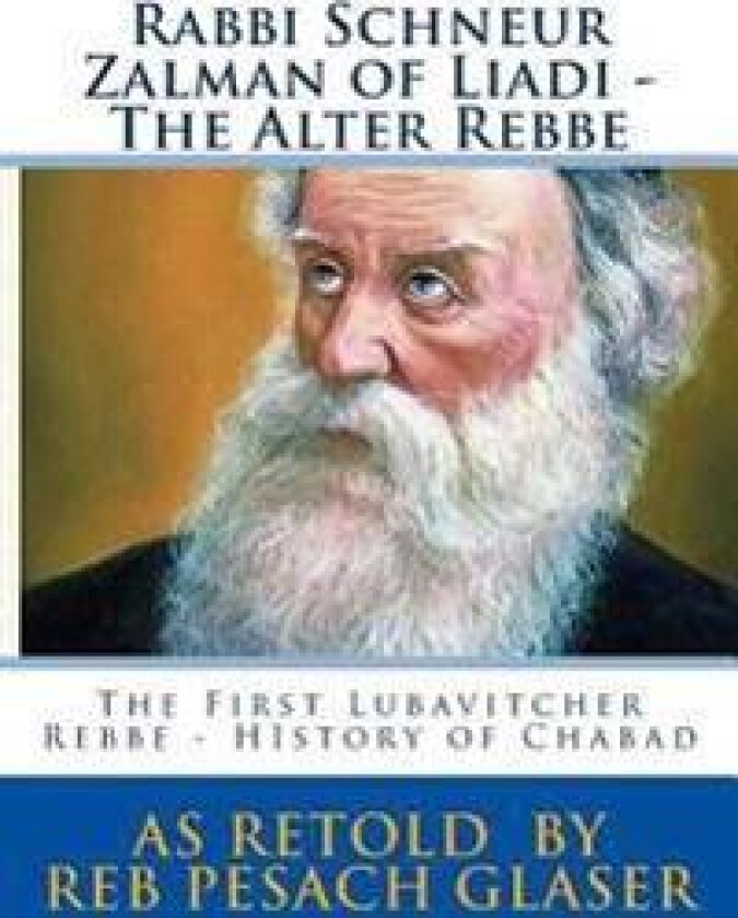 Rabbi Schneur Zalman of Liadi - The Alter Rebbe: The First Lubavitcher Rebbe - HIstory of Chabad