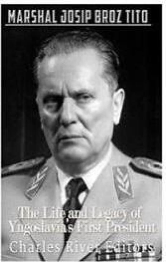 Marshal Josip Broz Tito: The Life and Legacy of Yugoslavia's First President