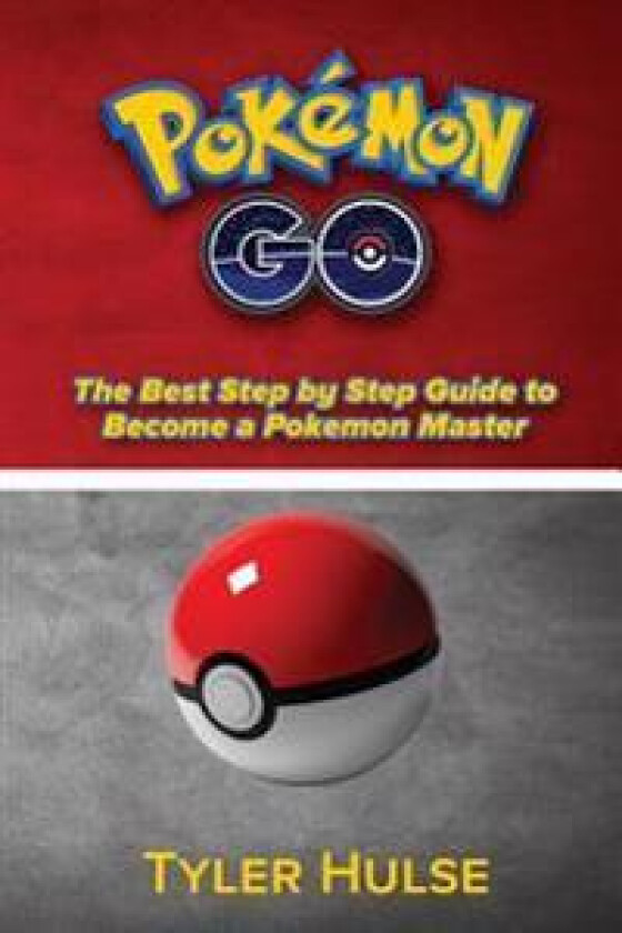 Pokemon Go: The Best Step by Step Guide to Become a Pokemon Master: (Tips, Tricks, Walkthrough, Strategies, Secrets, Tips)