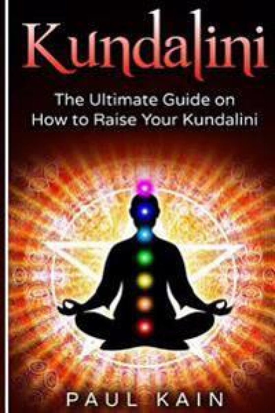 Kundalini: The Ultimate Guide on How to Raise Your Kundalini