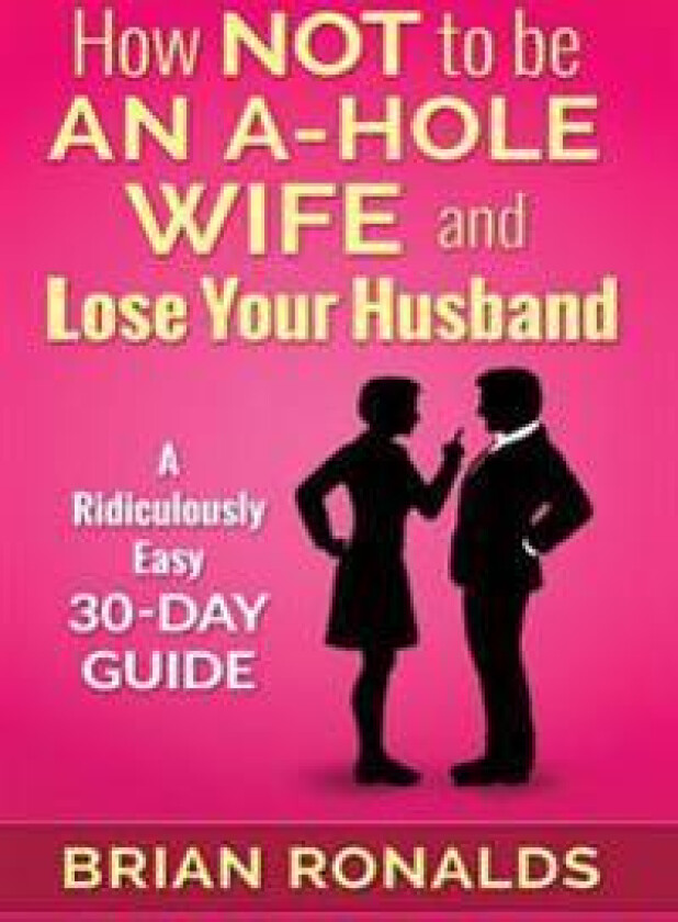 How Not to be an A-Hole Wife and Lose Your Husband
