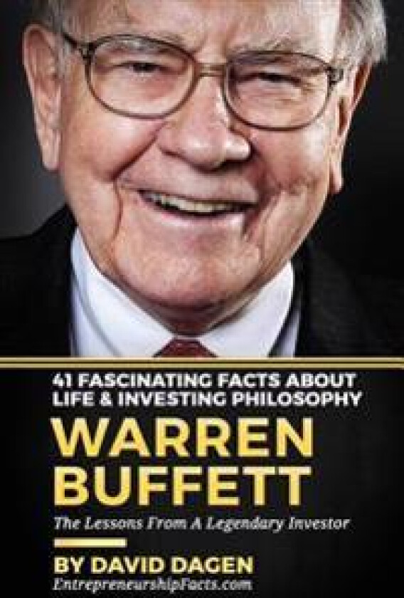 Warren Buffett - 41 Fascinating Facts about Life & Investing Philosophy: The Lessons From A Legendary Investor