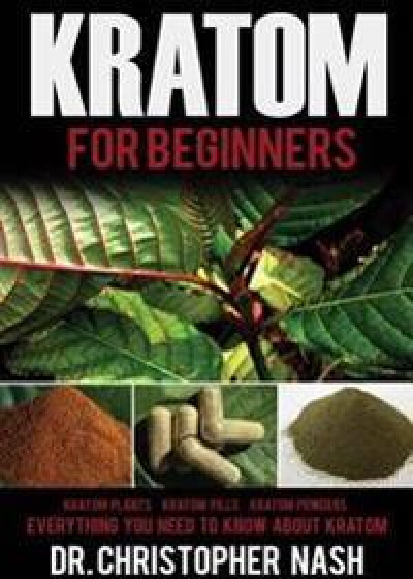 Kratom: Kratom for Beginners, Kratom Plants, Kratom Pills, Kratom Powders, Everything You Need to Know