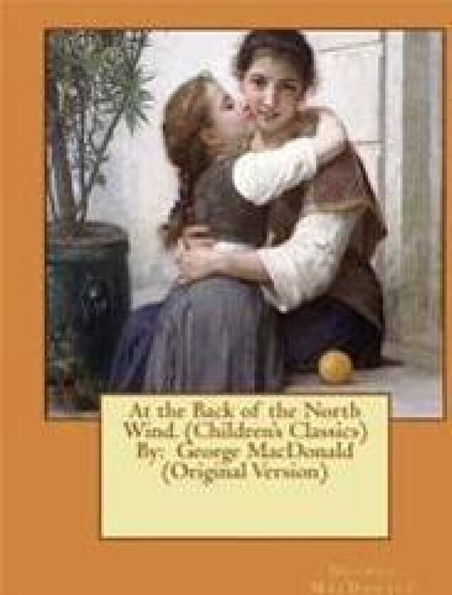 At the Back of the North Wind. (Children's Classics) By: George MacDonald (Original Version)