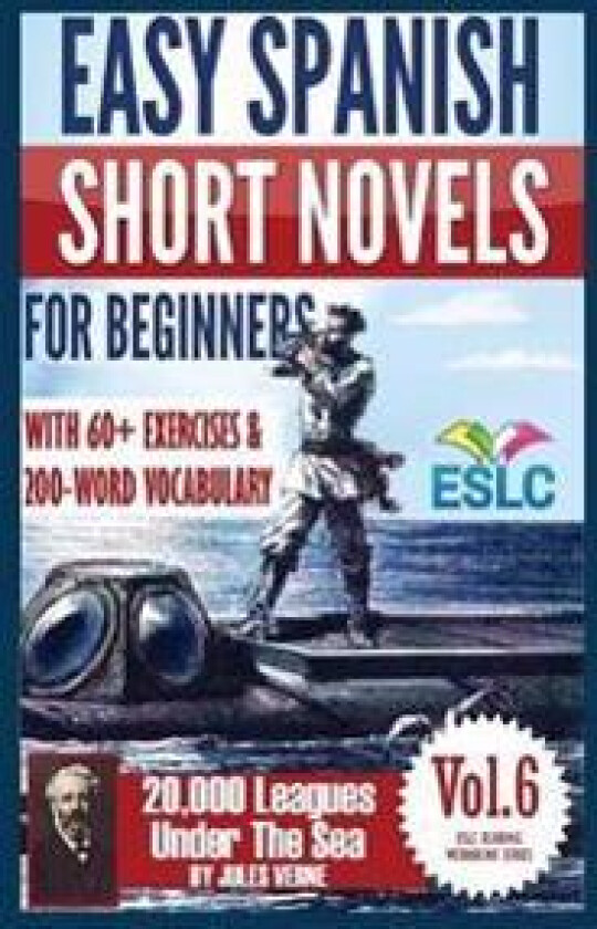 Easy Spanish Short Novels for Beginners With 60+ Exercises & 200-Word Vocabulary: Jules Verne's '20,000 Leagues Under The Sea'