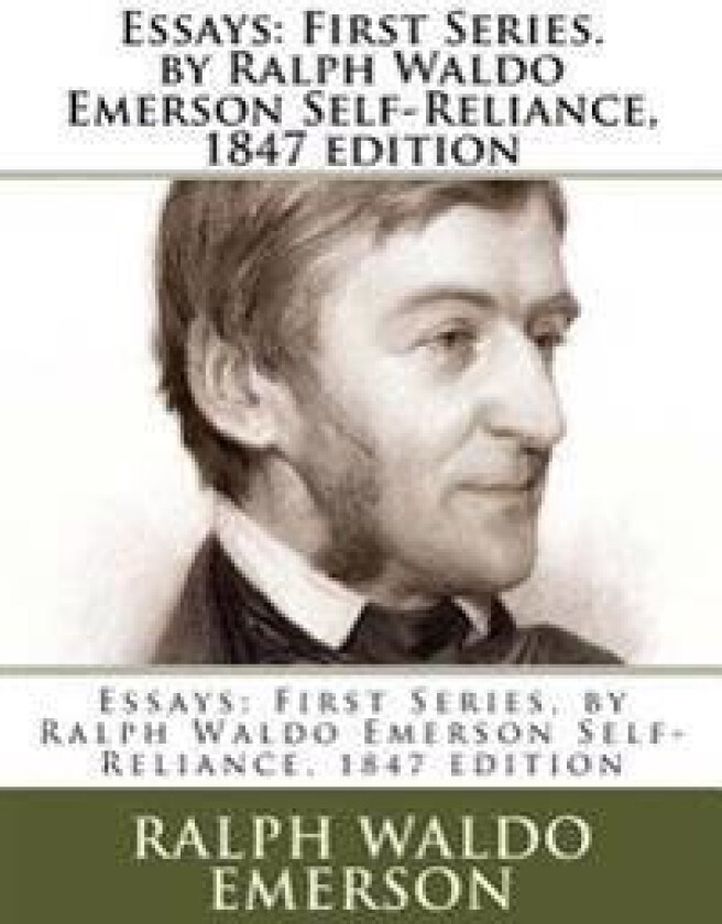 Essays: First Series. by Ralph Waldo Emerson Self-Reliance, 1847 Edition