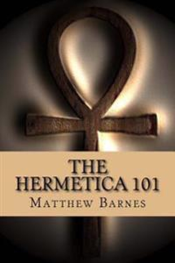 The Hermetica 101: A Modern, Practical Guide, Plain and Simple