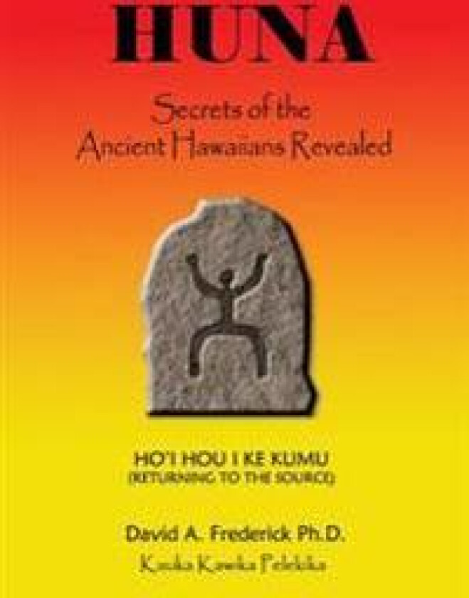 Huna: Secrets of the Ancient Hawaiians Revealed