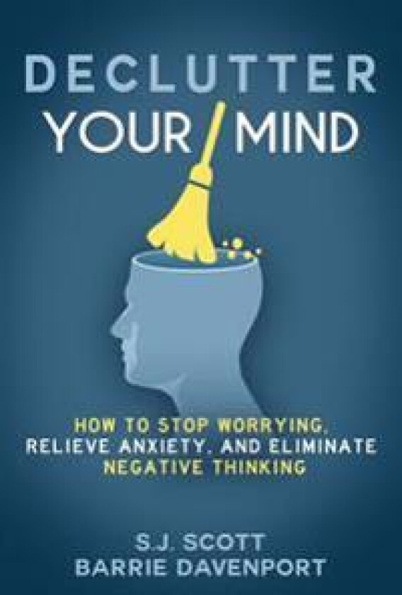 Declutter Your Mind: How to Stop Worrying, Relieve Anxiety, and Eliminate Negative Thinking