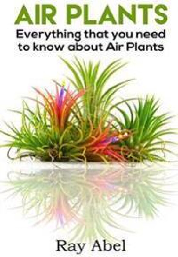 Air Plants: All You Need to Know about Air Plants in a Single Book!