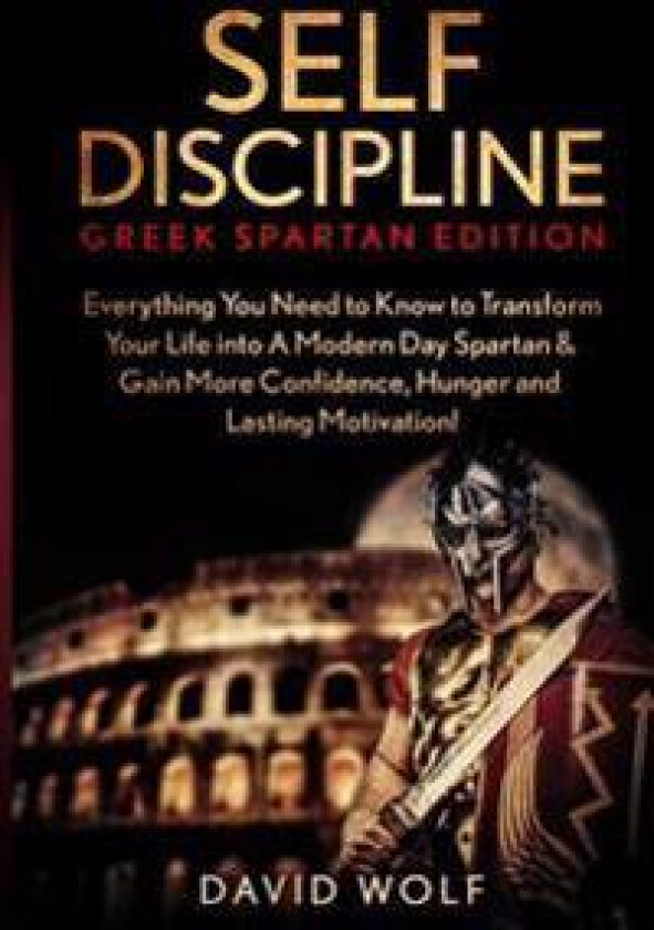 Self Discipline: Become a Greek Spartan - Everything You Need to Know to Transform Your Life Into a Modern Day Spartan & Gain More Conf