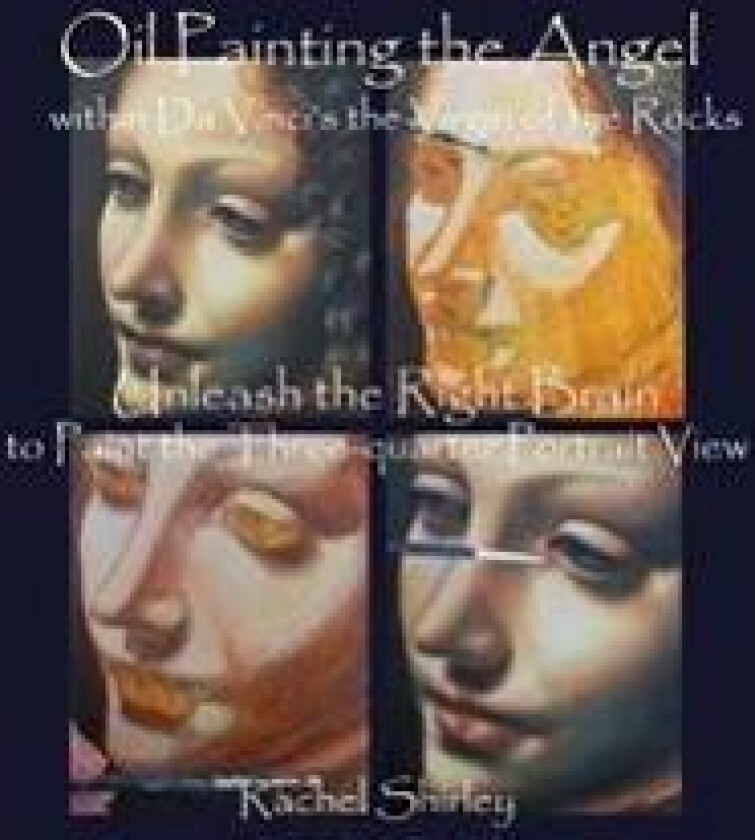 Oil Painting the Angel Within Da Vinci's the Virgin of the Rocks: Unleash the Right Brain to Paint the Three-Quarter Portrait View