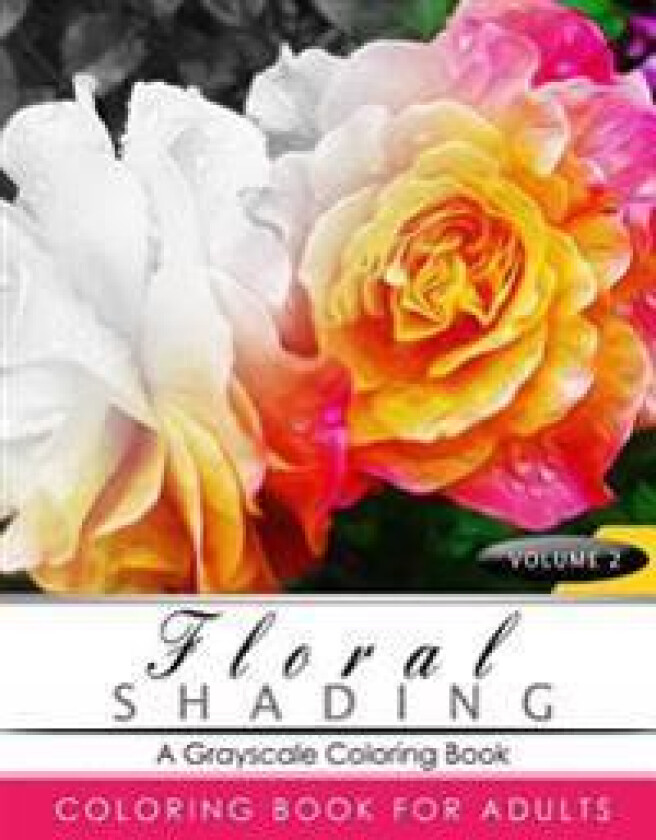 Floral Shading Volume 2: A Grayscale Adult Coloring Book of Flowers, Plants & Landscapes Coloring Book for Adults