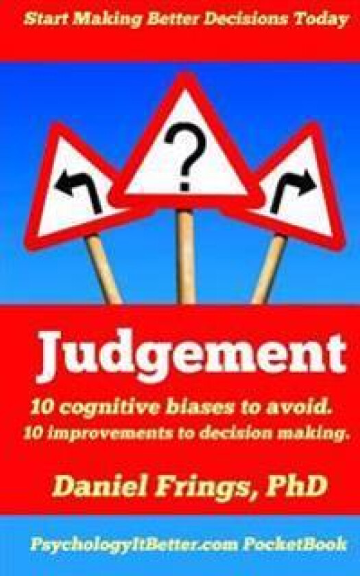 Judgement: : 10 Judgemental Bias to Avoid. 10 Ways to Improve Decision Making