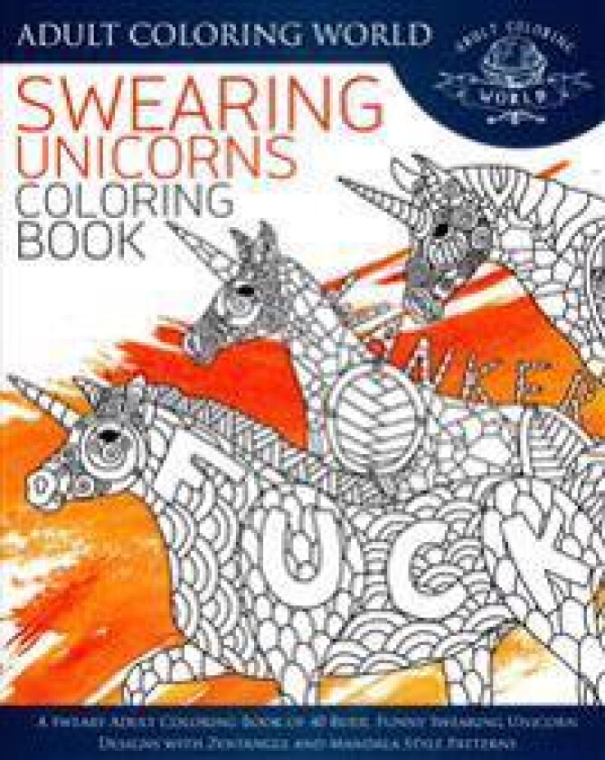 Swearing Unicorn Coloring Book: A Sweary Adult Coloring Book of 40 Rude, Funny Swearing Unicorn Designs with Zentangle and Mandala Style Patterns