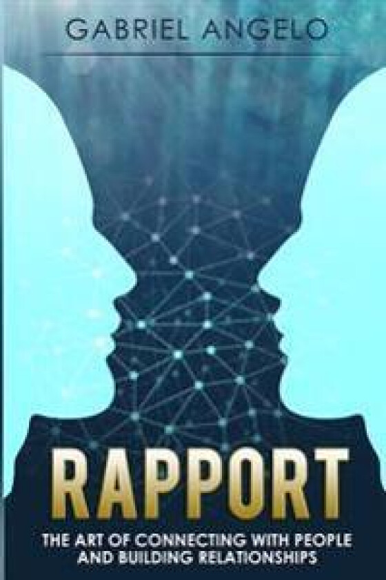 Rapport: The Art of Connecting with People and Building Relationships