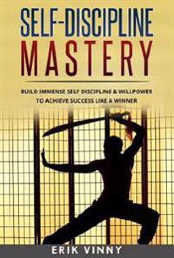 Self-Discipline: Self-Discipline Mastery: Build Immense Self Discipline & Willpower to Achieve Success Like a Winner