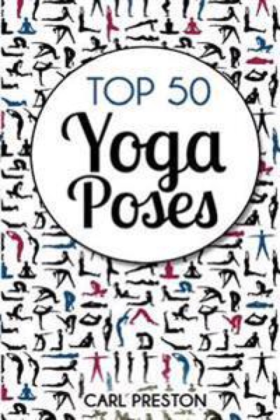 Top 50 Yoga Poses: Top 50 Yoga Poses with Pictures: Yoga, Yoga for Beginners, Yoga for Weight Loss, Yoga Poses