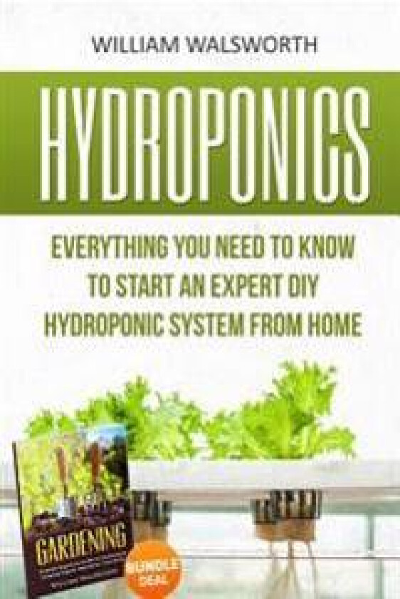 Hydroponics: Everything You Need to Know to Start an Expert DIY Hydroponic System from Home (Gardening Bundle Deal - Double Book Bu
